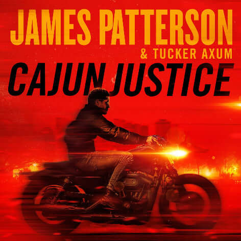 Cajun Justice James Pattersonand Tucker Axum The Bayou is a unique place to live and it provides a grit and passion to any who hail from it, including Cain Lemaire, an ex-Secret Service agent from New Orleans. Cain had the dream job he had always wanted,