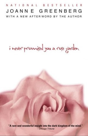 I Never Promised You a Rose Garden Joanne GreenbergAided by a brilliant psychiatrist, and accompanied by her deeply concerned-and terrified-parents, Deborah must undertake a three-year struggle to resist the allure of madness, and rejoin the real world. P