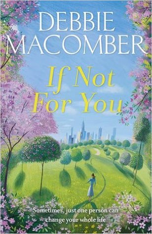 If Not for You (New Beginnings #3) Debbie MacomberSometimes, just one person can change your whole world...If not for her loving but controlling parents, Beth might never have taken charge of her life.If not for her friend Nichole, Beth would never have m