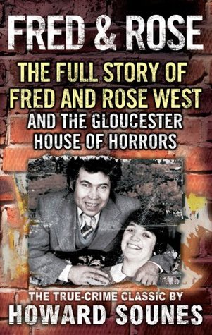 Fred and Rose Howard SounesThe true crime bestseller about Fred and Rose West a couple virtually unique in British criminal history who loved and killed together as husband and wife.During their long relationship the Wests murdered a series of young women