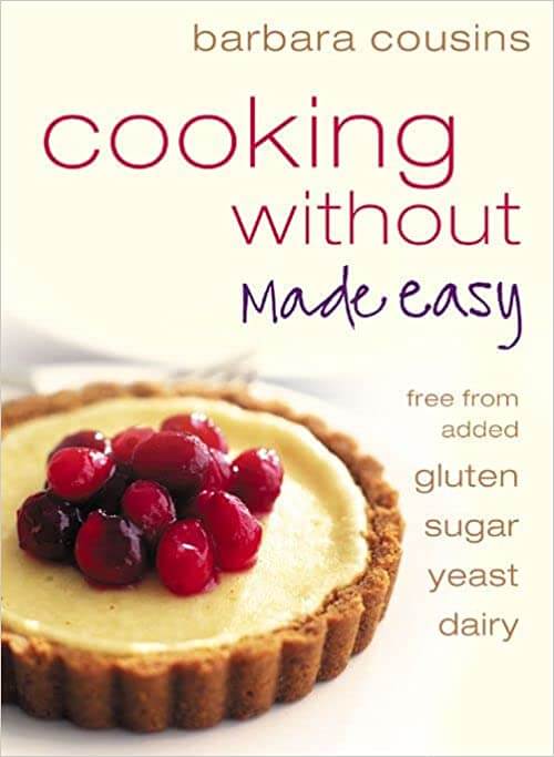Cooking Without Made Easy: Recipes Free from Added Gluten, Sugar, Yeast, and Dai Barbara CousinsThis is the third book in the ‘Cooking Without’ collection written by nutritional therapist Barbara Cousins. This series of cook books has been an enormous suc