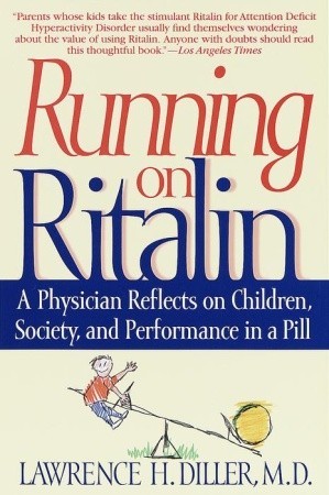 Running on Ritalin: A Physician Reflects on Children, Society, and Performance Running on Ritalin: A Physician Reflects on Children, Society, and Performance in a PillLawrence H Diller, MDIn a book as provocative and newsworthy as Listening to Prozac and