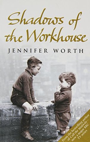 Shadows Of The Workhouse by Jennifer Worth (The Midwife Trilogy #2) Jennifer WorthStories of people who grew up under the horrifying and dehumanizing workhouse conditions in the early 20th century, by a mid-wife who knew and worked among them.