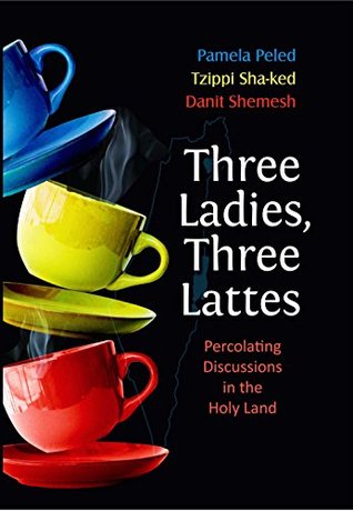 Three Ladies, Three Lattes: Percolating Discussions in the Holy Land Pamela Peled, Tzippi Shaked, Danit ShemeshIsrael is in turmoil: angry crowds are sparring, the Torah has been taken hostage, and the enemy is not from Syria, Gaza, or even Iran. It?s Jew