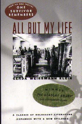 All But My Life Gerda Weissmann KleinAll But My Life is the unforgettable story of Gerda Weissmann Klein's six-year ordeal as a victim of Nazi cruelty. From her comfortable home in Bielitz (present-day Bielsko) in Poland to her miraculous survival and her