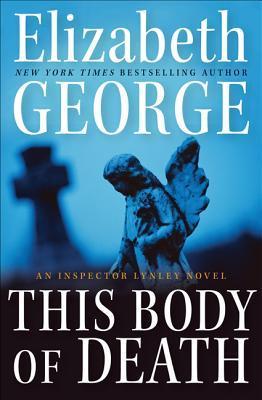 This Body of Death (Inspector Lynley #16) Elizabeth George"George explores her characters' dreams and fears with a penetrating grace that makes reading her books a joy."—Washington Post Book World"Elizabeth George reigns as queen of the mystery genre. The