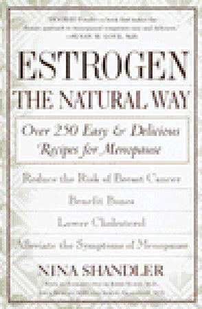 Estrogen: The Natural Way: Over 250 Easy and Delicious Recipes for Menopause Nina ShandlerWomen need estrogen, but estrogen levels diminish with age. In the short term, estrogen's departure leaves most women in a frequently overheated, uncomfortable state