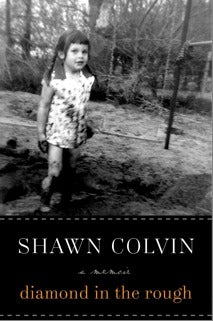 Diamond in the Rough Shawn ColvinAfter learning to play guitar at the age of ten, Shawn Colvin was determined to make a life in music—a decision that would send a small-town girl out on the open road for good. In 1997, two decades after she started, she g