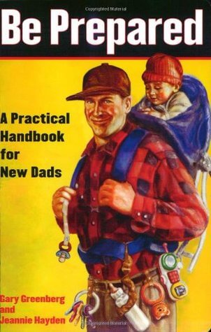 Be Prepared: A Practical Handbook for New Dads Gary GreenbergBe Prepared: A Practical Handbook for New DadsAn indispensable survival manual for guys entering the trenches of fatherhood, Be Prepared is loaded with one-of-a-kind insights, MacGyver-esque tip