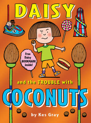 Daisy and the Trouble with Coconuts Kes Gray 'The trouble with coconuts is they are the worst type of nuts in the whole wide world. If you ask me, coconuts shouldn’t be allowed in a funfair. If you double ask me, they shouldn’t even be allowed to grow. Co