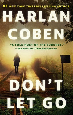 Don't Let Go Harlan CobenWith unmatched suspense and emotional insight, Harlan Coben explores the big secrets and little lies that can destroy a relationship, a family, and even a town in this powerful new thriller.Suburban New Jersey Detective Napoleon “