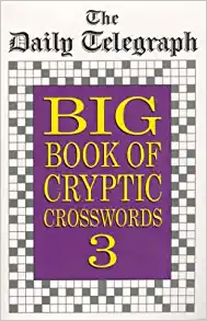 The Daily Telegraph Big Book of Cryptic Crosswords 3 The Daily TelegraphA collection of 240 cryptic crosswords from The Daily Telegraph with the answers at the back of the book.