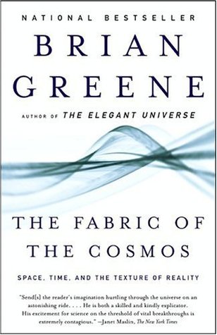 The Fabric of the Cosmos: Space, Time and the Texture of Reality Brian GreeneFrom Brian Greene, one of the world’s leading physicists and author the Pulitzer Prize finalist The Elegant Universe, comes a grand tour of the universe that makes us look at rea