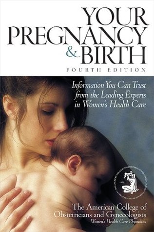 Your Pregnancy and Birth Your Pregnancy & Birth: Information You Can Trust from the Leading Experts in Women's Health Care Larry Erickson(Editor) Including the collective wisdom of over 47,000 trusted OB-GYN experts, this fourth edition follows clinical p