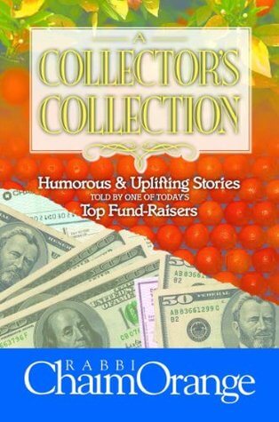 A Collector's Collection: Humorous & Uplifting Stories A Collector's Collection: Humorous & Uplifting Stories Told by One of Today's Top Fund-RaisersRabbi Chaim OrangeFor the past thirty-five years, Rabbi Chaim orange has traveled the world as an unoffici