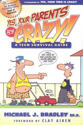 Yes, Your Parents Are Crazy!: A Teen Survival Guide Michael J BradleyDiscusses the difficulties of being a teenager in today's society and provides insights on how to survive adolescence and stay connected with one's parents. Dozens of 'what to do when' c