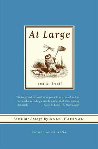At Large and At Small Anne FadimanIn At Large and At Small, Anne Fadiman returns to one of her favorite genres, the familiar essay—a beloved and hallowed literary tradition recognized for both its intellectual breadth and its miniaturist focus on everyday