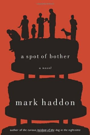 A Spot of Bother Mark HaddonA painful funny humane novel: beautifully written, addictively readable and so confident' The Times Discover this brilliantly comic and moving bestselling novel by the award-winning author of The Curious Incident of the Dog in