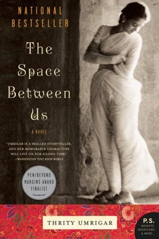 The Space Between Us (Between Us #1) Thrity UmrigarSet in modern-day India, it is the story of two compelling and achingly real women: Sera Dubash, an upper-middle-class Parsi housewife whose opulent surroundings hide the shame and disappointment of her a