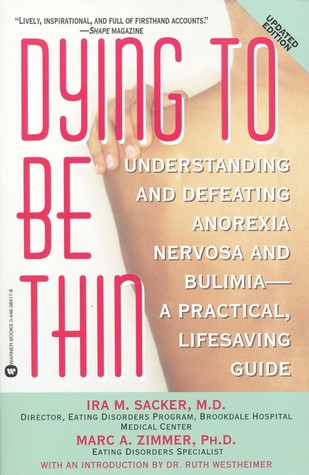 Dying to Be Thin: Understanding and Defeating Anorexia Nervosa and Bulimia Dying to Be Thin: Understanding and Defeating Anorexia Nervosa and Bulimia--A Practical, Lifesaving GuideIra M Sacker, MDIn a society that favours a slim body image, eating disorde