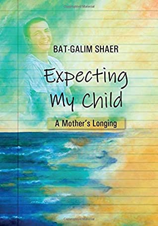 Expecting My Child: A Mother's Longing Bat-Galim ShaerWhat gives us the strength to choose life?How do we transform negative thoughts into positive ones?How do we cope with uncertainty?How can we maintain our optimism even during times of crisis?These str