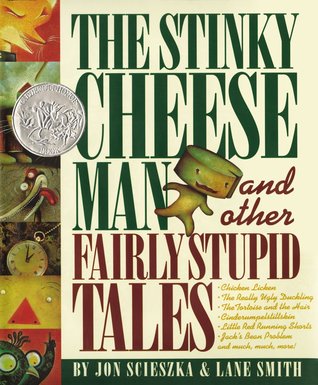 The Stinky Cheese Man and Other Fairly Stupid Tales Jon Scieszka and Lane SmithA revisionist storyteller provides his mad, hilarious versions of children's favorite tales in this collection that includes "Little Red Running Shorts", "The Princess and the