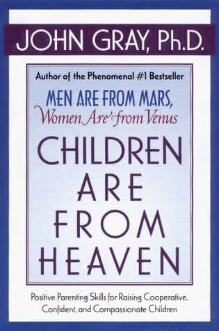 Children Are From Heaven John Gray, PhDChildren Are from Heaven: Positive Parenting Skills for Raising Cooperative, Confident, and Compassionate ChildrenA new book about parenting from the prolific author of Men Are From Mars, Women Are From VenusJohn Gra