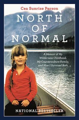 North of Normal Cea Sunrise PersonNorth of Normal: A Memoir of My Wilderness Childhood, My Counterculture Family, and How I Survived BothIn the late 1960s, riding the crest of the counterculture movement, Cea’s family left a comfortable existence in Calif