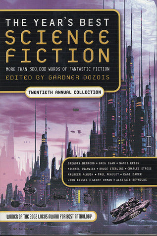 The Year's Best Science Fiction: Twentieth Annual Collection Gardner Dozois (Editor)Widely regarded as the one essential book for every science fiction fan, The Year's Best Science Fiction (Winner of the 2002 Locus Award for Best Anthology) continues to u