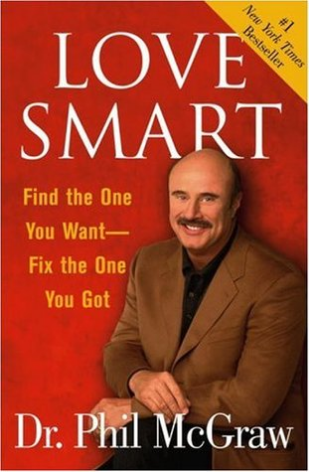 Love Smart In Love Smart: Find the One You Want -- Fix the One You Got, bestselling author Dr. Phil tells people who are dissatisfied with their love lives to stop making excuses and start taking action. You deserve a committed relationship, and it is wit