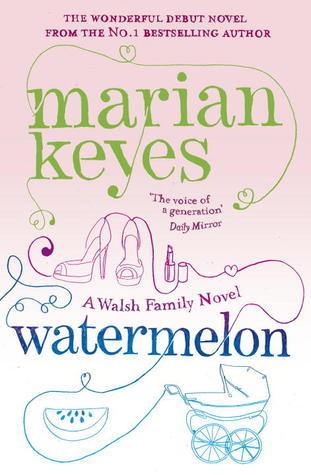 Watermelon (Walsh Family #1) Marian KeyesClaire has everything she ever wanted: a husband she adores, a great apartment, a good job. Then, on the day she gives birth to their first baby, James informs her that he's leaving her. Claire is left with a newbo