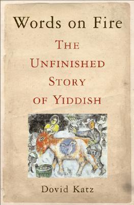 Words on Fire: The Unfinished Story of Yiddish Dovid KatzWords on Fire offers a rich, engaging account of the history and evolution of the Yiddish language. Drawing on almost thirty years of scholarship, prominent Yiddish scholar Dovid Katz traces the ori