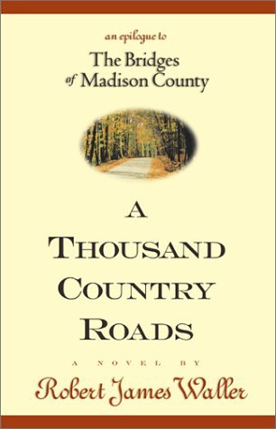 A Thousand Country Roads Robert James WalkerTen years and twelve million copies after the first printing of The Bridges of Madison County, Robert James Waller brings to a poignant conclusion his story of the love affair between a wandering photographer an