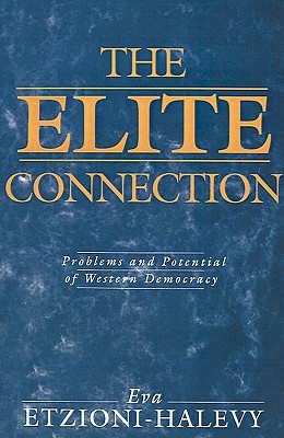 The Elite Connection: Problems and Potential of Western Democracy Etzioni-HalevyDesigned as a textbook for courses in political theory, political sociology and comparative politics, and as a contribution in its own right, this book explores the role of el