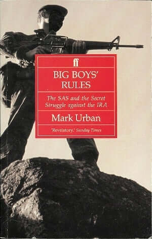 Big Boys' Rules: The SAS and the Secret Struggle against the IRA Mark UrbanBig Boys' Rules: The SAS and the Secret Struggle against the IRAIn this book, defence specialist and war correspondent Mark Urban explores covert operations against the IRA from th