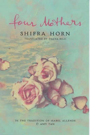 Four Mothers Shifra HornA debut novel which spans five generations and a hundred years in the life of Jerusalem, telling of Amal who is saddened when her husband leaves her after the birth of their first child, but she is supported by mother, grandmother