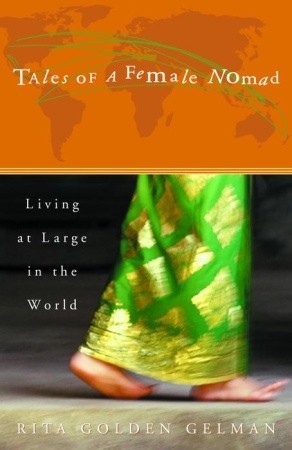 Tales of a Female Nomad: Living at Large in the World Rita Golden Gelman“I move throughout the world without a plan, guided by instinct, connecting through trust, and constantly watching for serendipitous opportunities.” —From the PrefaceTales of a Female