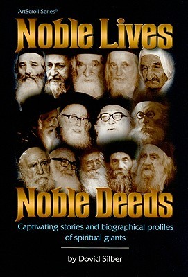 Noble Lives Noble Deeds: Captivating Stories and Biographical Profiles of Spirit Noble Lives Noble Deeds: Captivating Stories and Biographical Profiles of Spiritual GiantsDovid Silber