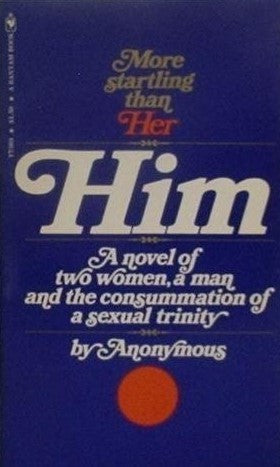 Him AnonymousA story of Wilson, of Irene, of her half-sister Audrey, of their love affair... but Him is not only the story of a love triangle, it is also the story of two women and one man initiated into a new world of sensuality. "Him"--a new kind of lov