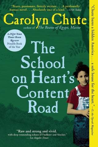 The School on Heart's Content Road (Heart's Content #1) Carolyn ChuteCarolyn Chute’s newest paperback returns to her beloved town of Egypt, Maine and delivers a rousing, politically charged portrait of those living on the margins of our society.The School