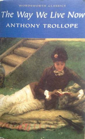 The Way We Live Now Anthony TrollopeTrollope's 1875 tale of a great financier's fraudulent machinations in the railway business, and his daughter's ill-use at the hands of a grasping lover is a classic in the literature of money and a ripping good read as