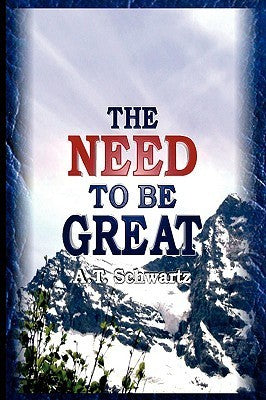 The Need to Be Great AT Schwartz Let me introduce myself. You know me somewhat, but not well. I would like to change that now. I want to show you who I am, and what I do. Once I do this, I hope you will look at me as a friend. Then - if you wish - we can