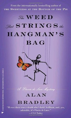 The Weed That Strings the Hangman's Bag (Flavia de Luce #2) Alan BradleyFlavia de Luce, a dangerously smart eleven-year-old with a passion for chemistry and a genius for solving murders, thinks that her days of crime-solving in the bucolic English hamlet