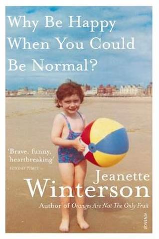 Why Be Happy When You Could Be Normal? Jeanette WintersonIn 1985 Jeanette Winterson's first novel, Oranges Are Not the Only Fruit, was published. It was Jeanette's version of the story of a terraced house in Accrington, an adopted child, and the thwarted