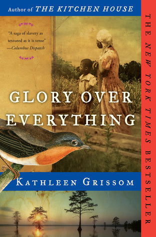 Glory Over Everything Kathleen GrissomThe latest New York Times bestseller from the author of the beloved book club favorite The Kitchen House is a heart racing story about a man’s treacherous journey through the twists and turns of the Underground Railro