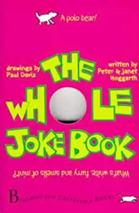 The Whole Joke Book Peter and Janet HoggarthWith a hole in the middle, so that readers can hang it on the wall instead of putting it in a bookcase, this joke book contains activities, puzzles, quizzes and humorous information about everything anyone ever