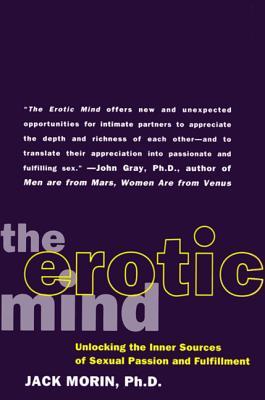 The Erotic Mind Jack Morin, PhDChallenging accepted theories about what makes for terrific sex, The Erotic Mind is a breakthrough exploration of the least understood dimensions of human sexuality—the psychology of desire, arousal, and fulfillment. Nationa