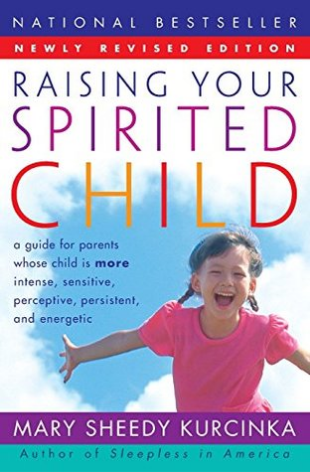 Raising Your Spirited Child Now in a new updated version, Kurcinka offers parents the most up-to-date research, effective strategies and real life stories for: managing intensity - not just the kids, but parents too; getting the sleep every family needs a