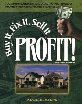 Buy It, Fix It, Sell It...PROFIT Kevin C MyersIn Buy It, Fix It, Sell It...Profit!, real estate investor and rehabbing expert Kevin Myers presents all-new insights on how to create a quick turnaround in your investments by renovating properties for profit