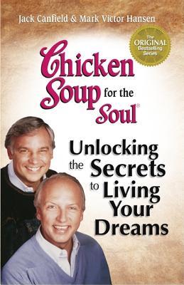 Chicken Soup for the Soul: Living Your Dreams Chicken Soup for the Soul: Living Your Dreams Jack Canfield and Mark Victor Hansen In the years since it was first published, the magic of "Chicken Soup for the Soul" has touched the hearts and minds of more t